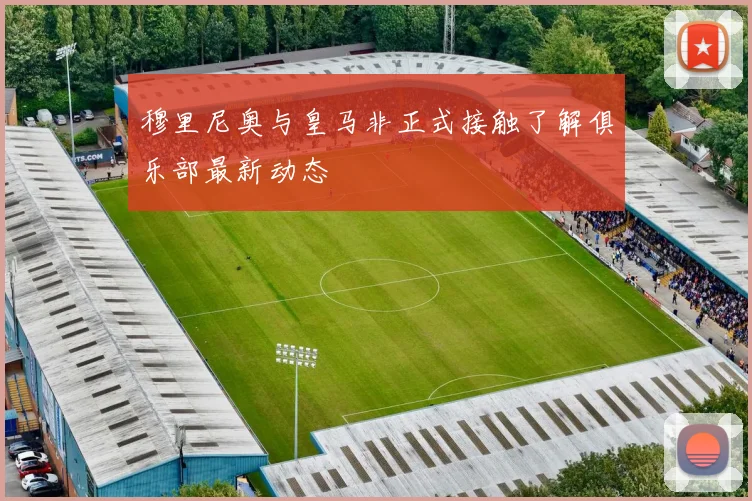 穆里尼奥与皇马非正式接触了解俱乐部最新动态